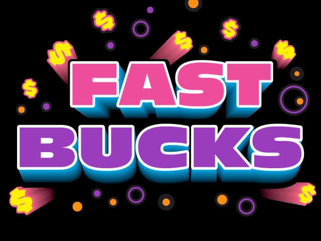 Fast Bucks