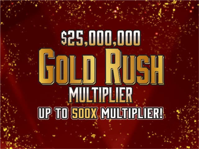 $25,000,000 GOLD RUSH MULTIPLIER