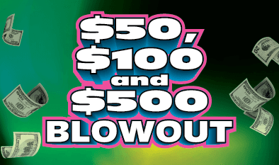 $50, $100, and $500 Blowout